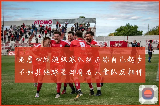 老詹回顾超级球队经历称自己起步不如其他球星却有名人堂队友相伴
