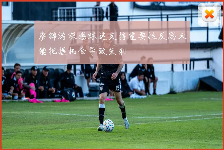 廖锦涛深感球迷支持重要性反思未能把握机会导致失利