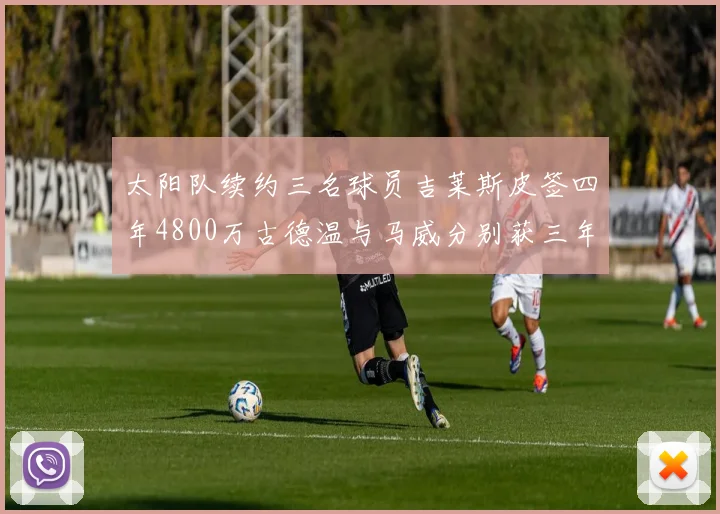 太阳队续约三名球员吉莱斯皮签四年4800万古德温与马威分别获三年合同