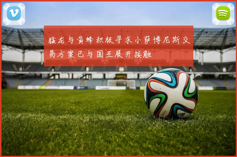 猛龙与黄蜂积极寻求小萨博尼斯交易方案已与国王展开接触